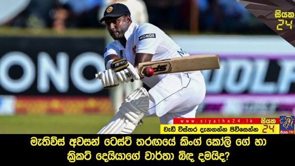 මැතිව්ස් අවසන් ටෙස්ට් තරඟයේ කිංග් කෝලි ගේ හා ක්‍රිකට් දෙයියාගේ වාර්තා බිඳ දමයිද?